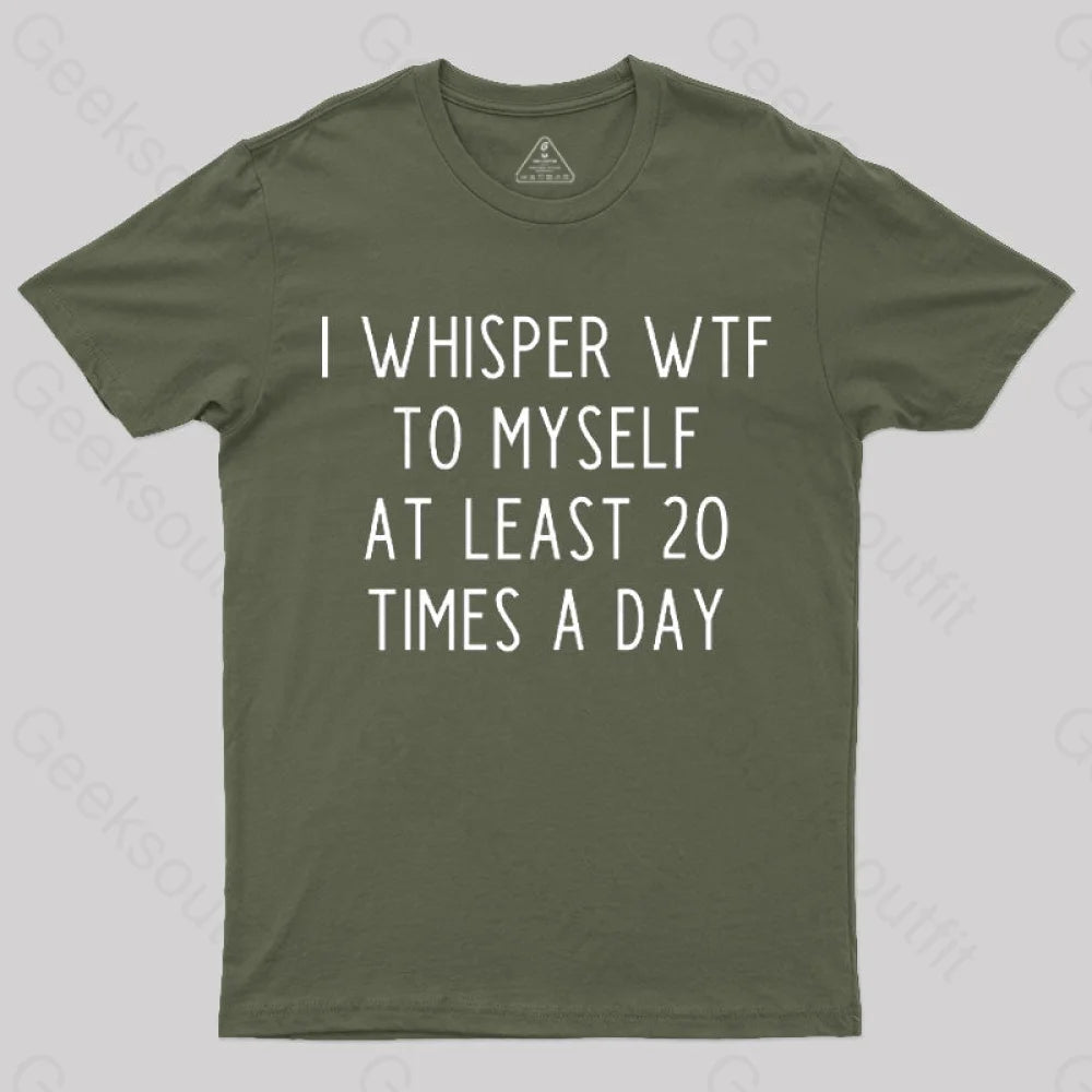 I Whisper Wtf To Myself at Least 20 Times a Day T-Shirt